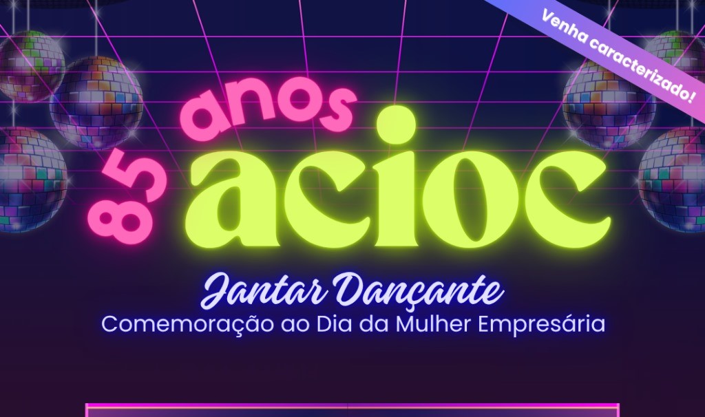 Jantar e baile anos 80 irão marcar os 85 anos da ACIOC e o Dia da Mulher Empresária