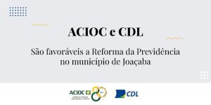 ACIOC e CDL se manifestam favoráveis a Reforma da Previdência no município de Joaçaba